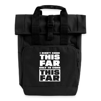 I Didn't Come This Far To Stop - Roll Top Backpack with Two Handles - black - Front