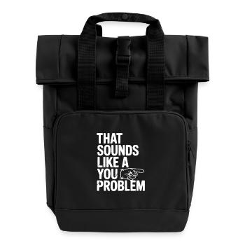 That Sounds Like a You Problem - Roll Top Backpack with Two Handles - black - Front
