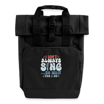 I Don't Always Sing...Oh Wait Yes I do Singer Sing - Rolltop Rucksack mit zwei Griffen - Schwarz - Vorne