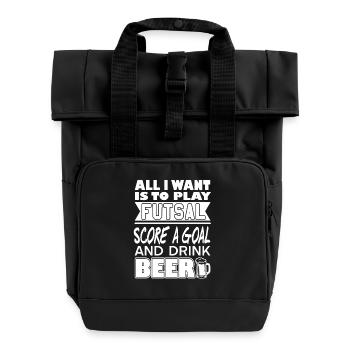 All I Want Is Futsal Goal Beer Fun Player Quote - Roll Top Backpack with Two Handles - black - Front