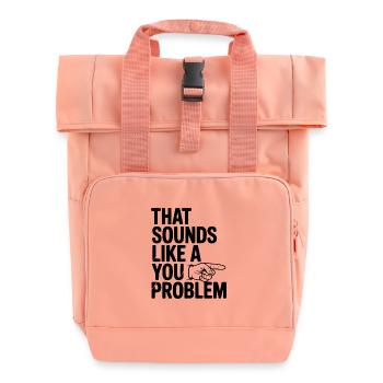 That Sounds Like a You Problem - Roll Top Backpack with Two Handles - chintz rose - Front