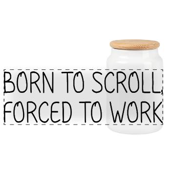 Born to scroll, forced to work - Panoramic Cookie Jar with Wooden Lid - white - Front
