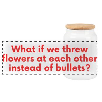 What If We Threw Flowers - Peace Saying - Panoramic Cookie Jar with Wooden Lid - white - Front