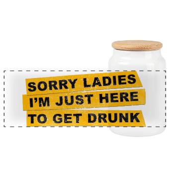 Sorry Ladies I'm Just Here To Get Drunk Spiritosa - Panoramic Cookie Jar with Wooden Lid - white - Front