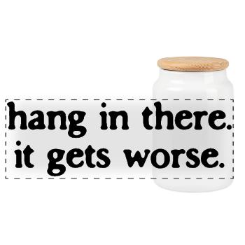 Hang In There It Gets Worse Sarcastic Quote - Panoramic Cookie Jar with Wooden Lid - white - Front