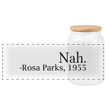 "Nah." - Rosa Parks, 1955 - Panoramic Cookie Jar with Wooden Lid - white - Front