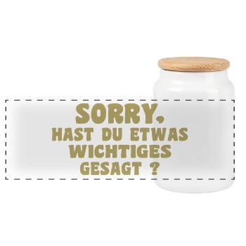 Sorry hast du etwas Wichtiges gesagt Spruch - Panorama Keksdose mit Holzdeckel - Weiß - Vorne