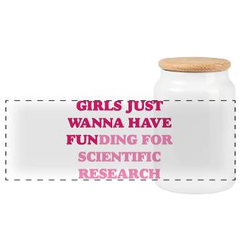 Girl Just Wanna Have Funding for Scientific Resear - Panoramic Cookie Jar with Wooden Lid - white - Front