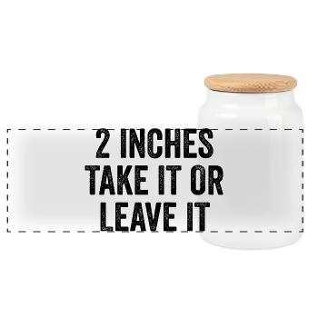 2 Inches – Take It Or Leave It – Embarrassing Men - Panoramic Cookie Jar with Wooden Lid - white - Front