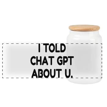 I Told ChatGPT About You – Funny AI Quote - Panoramic Cookie Jar with Wooden Lid - white - Front