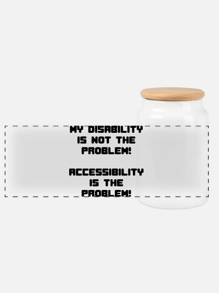My disability is not the problem # - Panoramic Cookie Jar with Wooden Lid - white