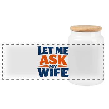 Marriage Humor Classic Let Me Ask My Wife - Panoramic Cookie Jar with Wooden Lid - white - Front