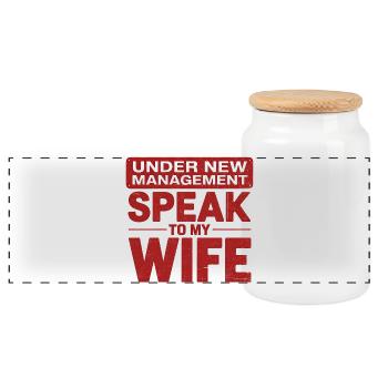 Under New Management Speak to my Wife - Panoramic Cookie Jar with Wooden Lid - white - Front