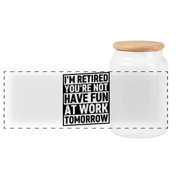 I'm Retired You're Not Have Fun At Work Tomorrow - Panorama Keksdose mit Holzdeckel - Weiß - Vorne