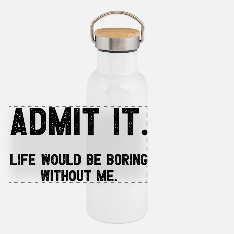 Admit it Life Would Be Boring Without Me Witziger Panorama Thermosflasche mit Bambusdeckel