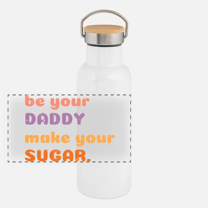 Be Your Daddy Make Your Sugar Funny Motivational Panoramic Thermal Bottle with Bamboo Lid