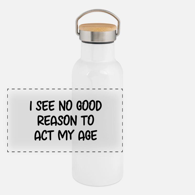 I see no good reason to act my age Panoramic Thermal Bottle with Bamboo Lid