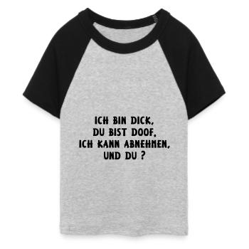 ICH BIN DICK, DU BIST DOOF, ICH KANN ABNEHMEN, UND - Frauen Cropped Baseball T-Shirt - Grau meliert/Schwarz - Vorne