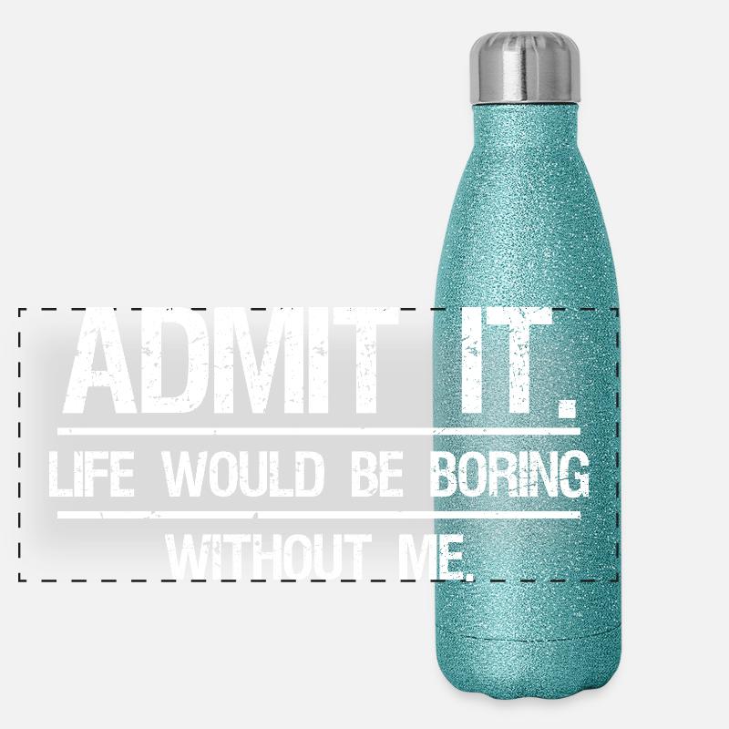 Admit It Life Would Be Boring Without Me Panoramic Glitter Thermal Bottle 500 ml