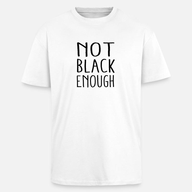 NOT BLACK ENOUGH - Oversized Heavyweight Unisex T-Shirt - Weiß