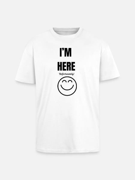 I'M HERE ,unfortunately,smile face,funny sarcastic - Unisex Oversized Heavyweight T-shirt - white