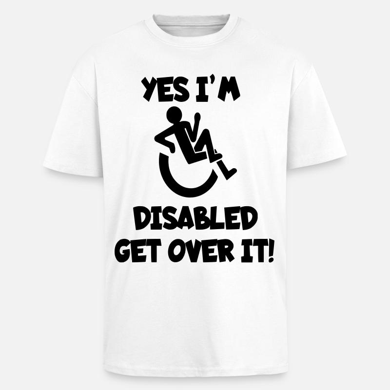 I am disabled. Get over it * - Unisex Oversized Heavyweight T-shirt - white