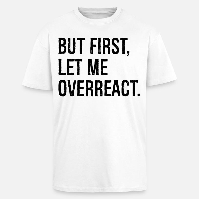 but first let me overreact - Oversized Heavyweight Unisex T-Shirt - Weiß