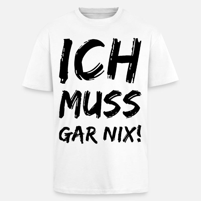 Ich muss gar nix! Fun Spruch - Oversized Heavyweight Unisex T-Shirt - Weiß