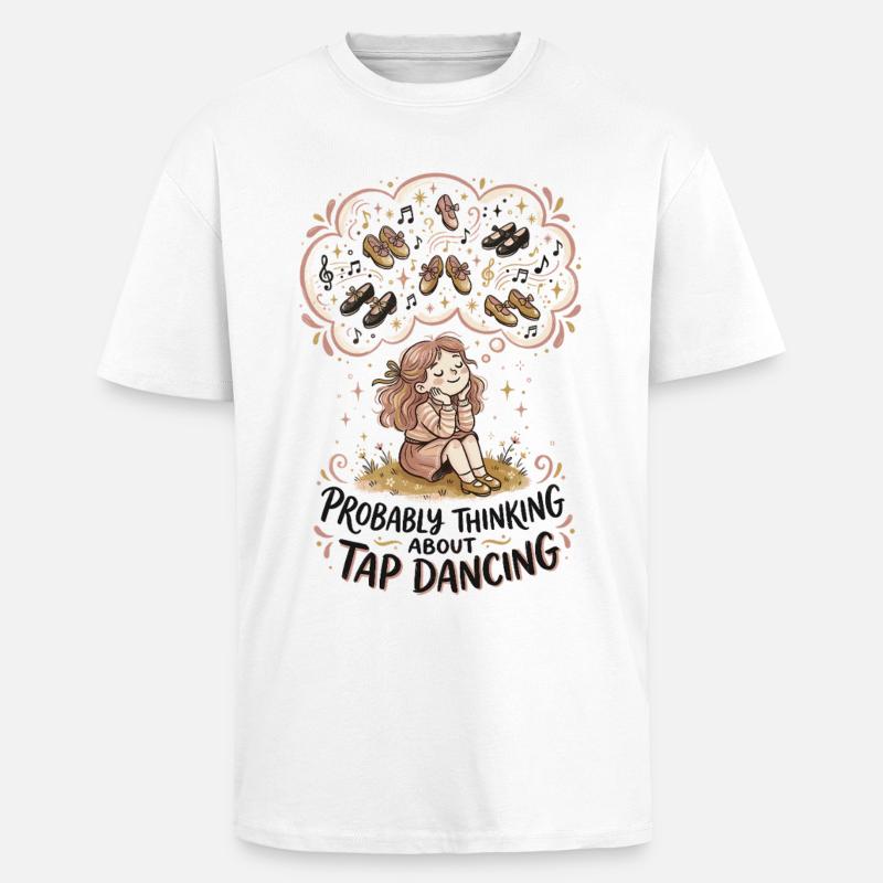 Thinking Tap Dancing Tap Dancer Dance - Unisex Oversized Heavyweight T-shirt - white
