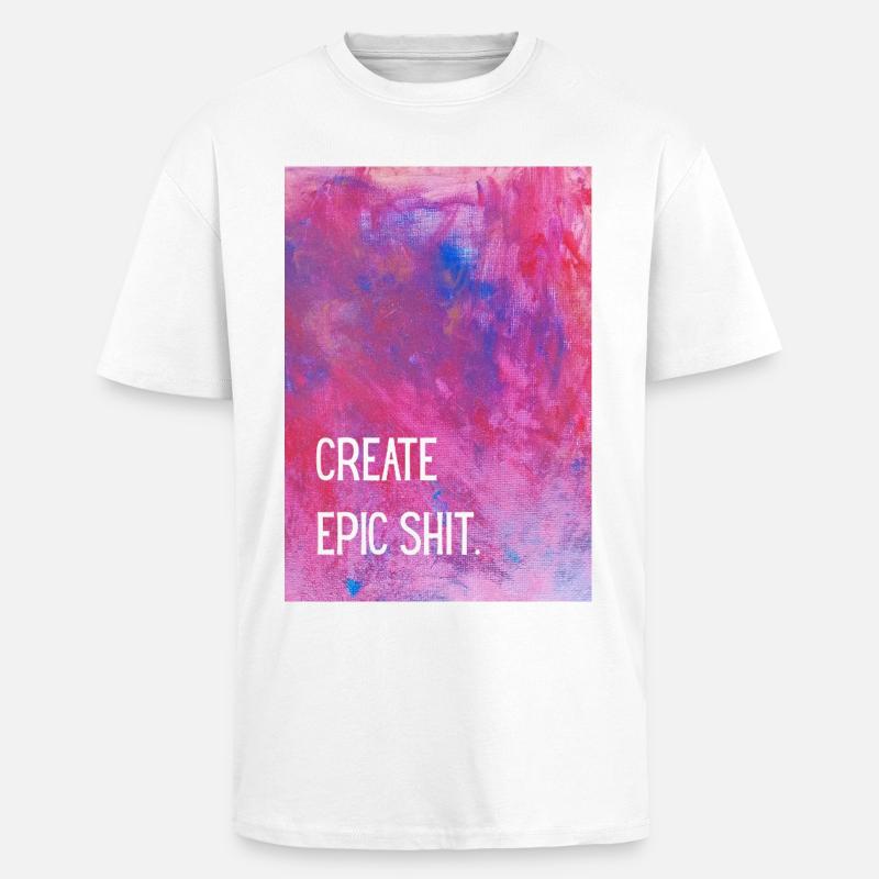 Create epic shit. - Unisex Oversized Heavyweight T-shirt - white