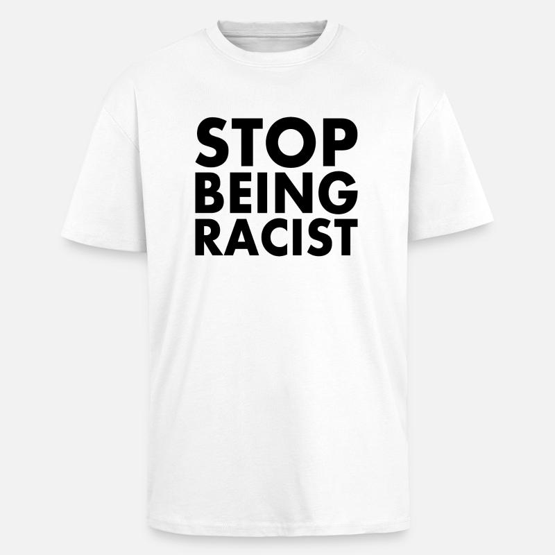 Stop being racist - T-shirt unisexe oversize épais - blanc