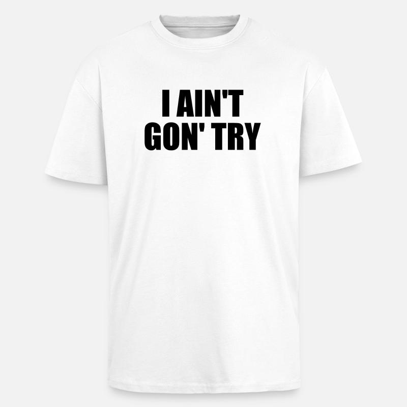 i ain't gon' try - Oversized Heavyweight Unisex T-Shirt - Weiß