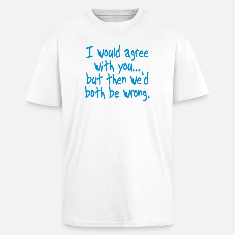 Ich könnte dir zustimmen, aber. Sarkasmus - Oversized Heavyweight Unisex T-Shirt - Weiß