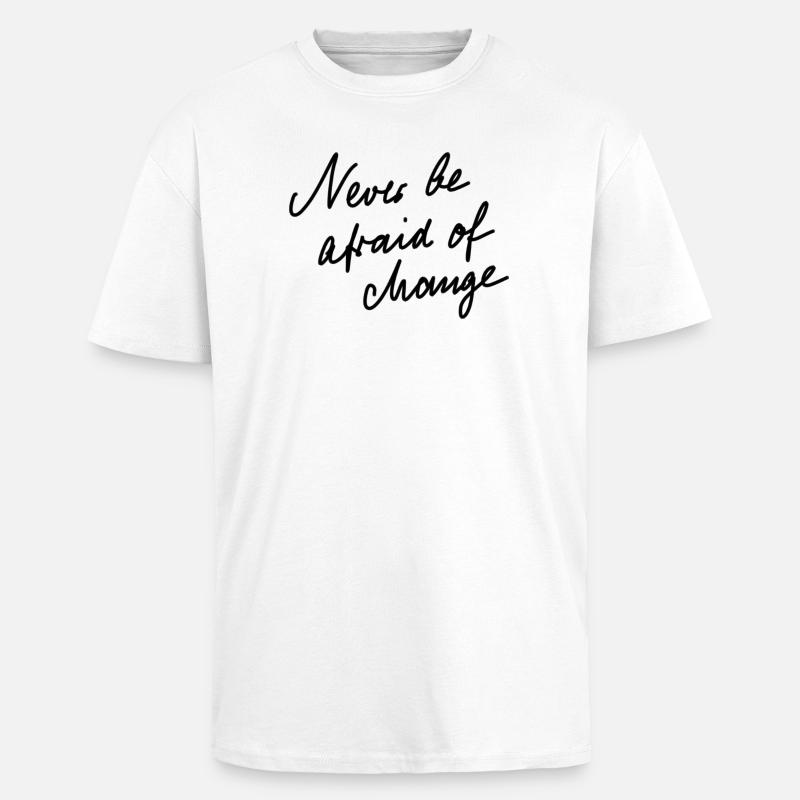 Never be afraid of change. - Unisex Oversized Heavyweight T-shirt - white