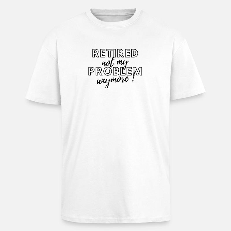 Retired, no longer my problem. - Unisex Oversized Heavyweight T-shirt - white