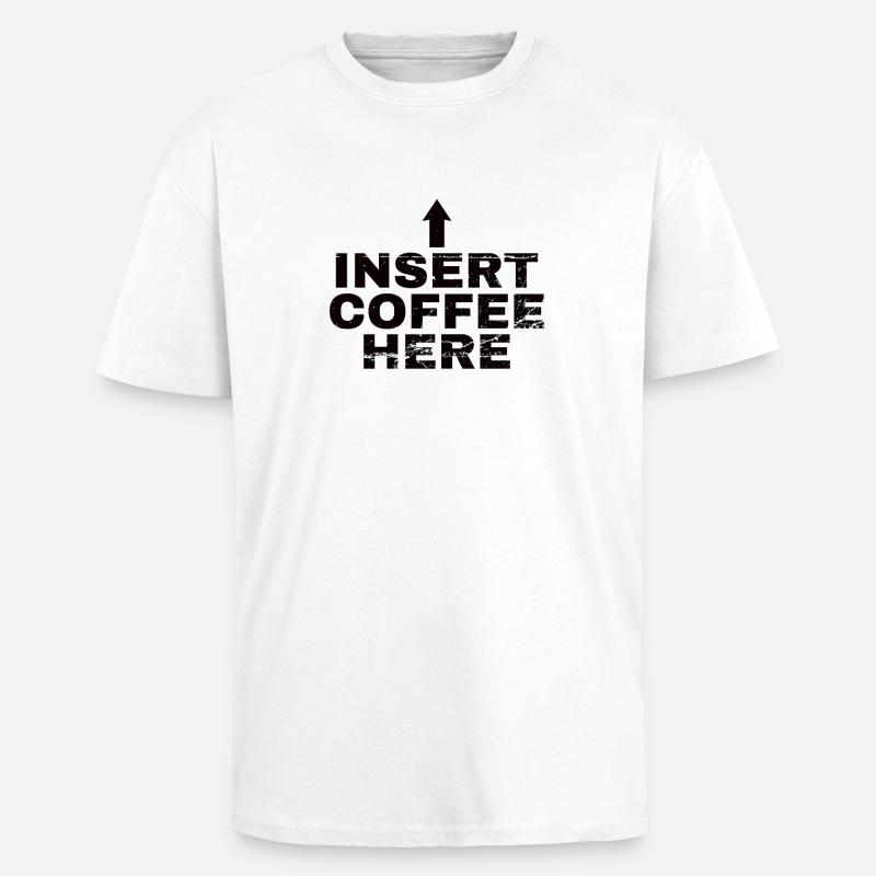Insert Coffee Here Coffee Drinker Joke - Unisex Oversized Heavyweight T-shirt - white