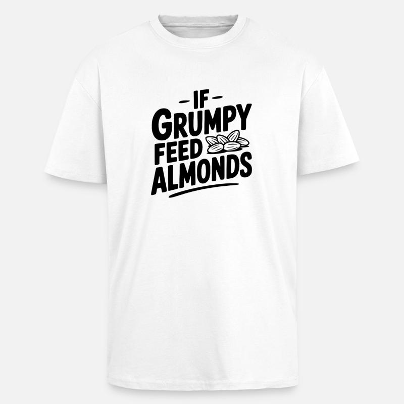 If Grumpy Feed Almonds - Unisex Oversized Heavyweight T-shirt - white