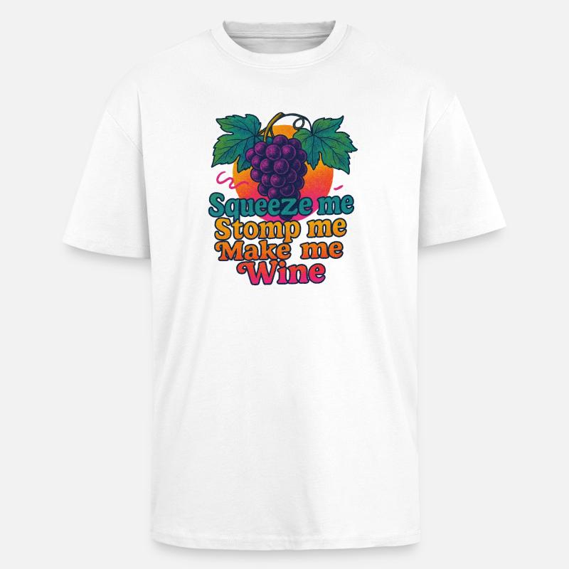 Grapes Squeeze Stomp Make Wine - Unisex Oversized Heavyweight T-shirt - white