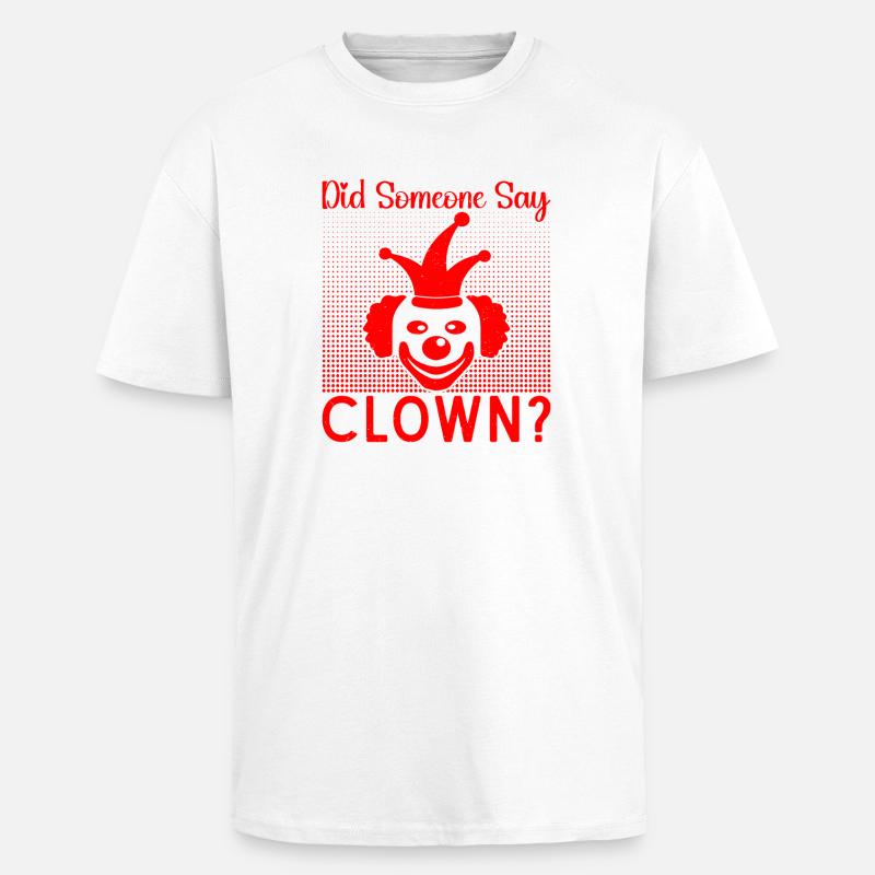 Circus Did Someone Say Clown Circus Performer Gift - Oversized Heavyweight Unisex T-Shirt - Weiß