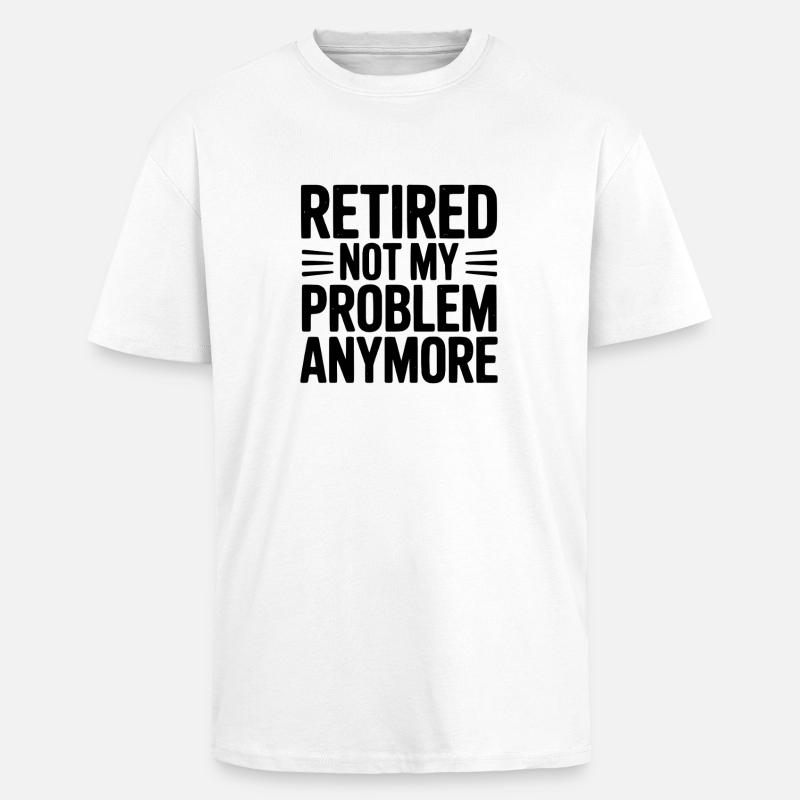 Retired Not My Problem Anymore - Unisex Oversized Heavyweight T-shirt - white