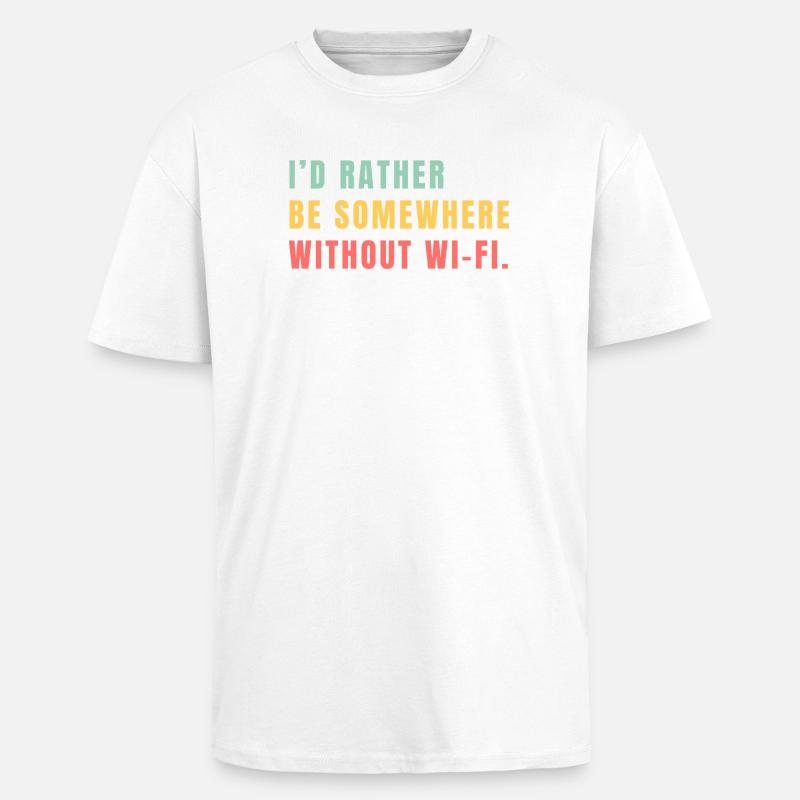I'd Rather Be Somewhere Without Wi-Fi - Oversized Heavyweight Unisex T-Shirt - Weiß