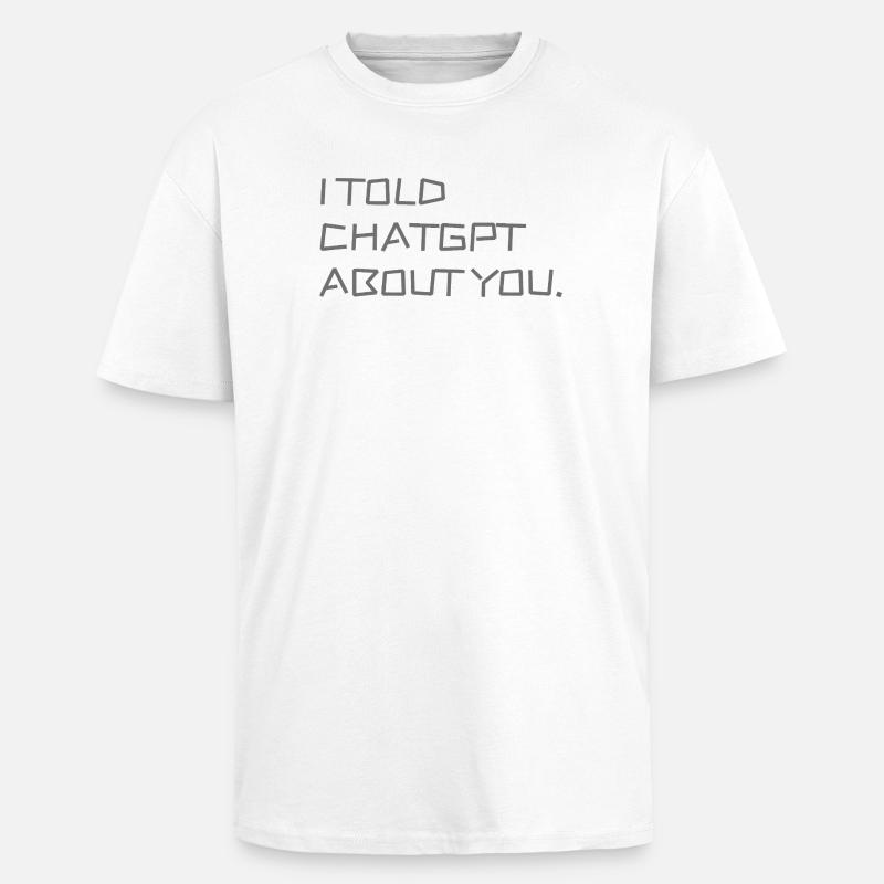Ich habe ChatGPT von dir erzählt - Oversized Heavyweight Unisex T-Shirt - Weiß