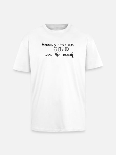 Morning hour has gold in the mouth - Oversized Heavyweight Unisex T-Shirt - Weiß