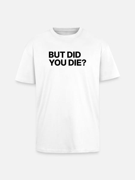 But did you die? - Unisex Oversized Heavyweight T-shirt - white