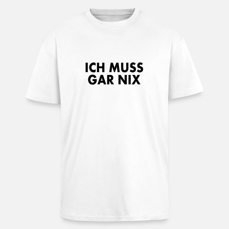 Ich muss gar nix - Oversized Heavyweight Unisex T-Shirt - Weiß