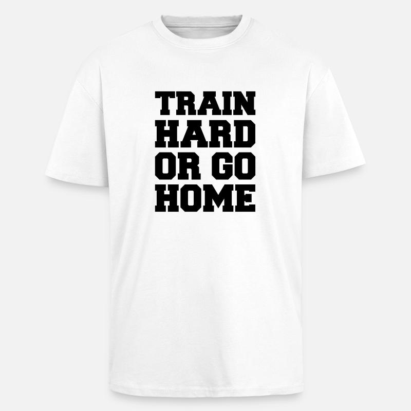 train_hard_or_go_home - Oversized Heavyweight Unisex T-Shirt - Weiß