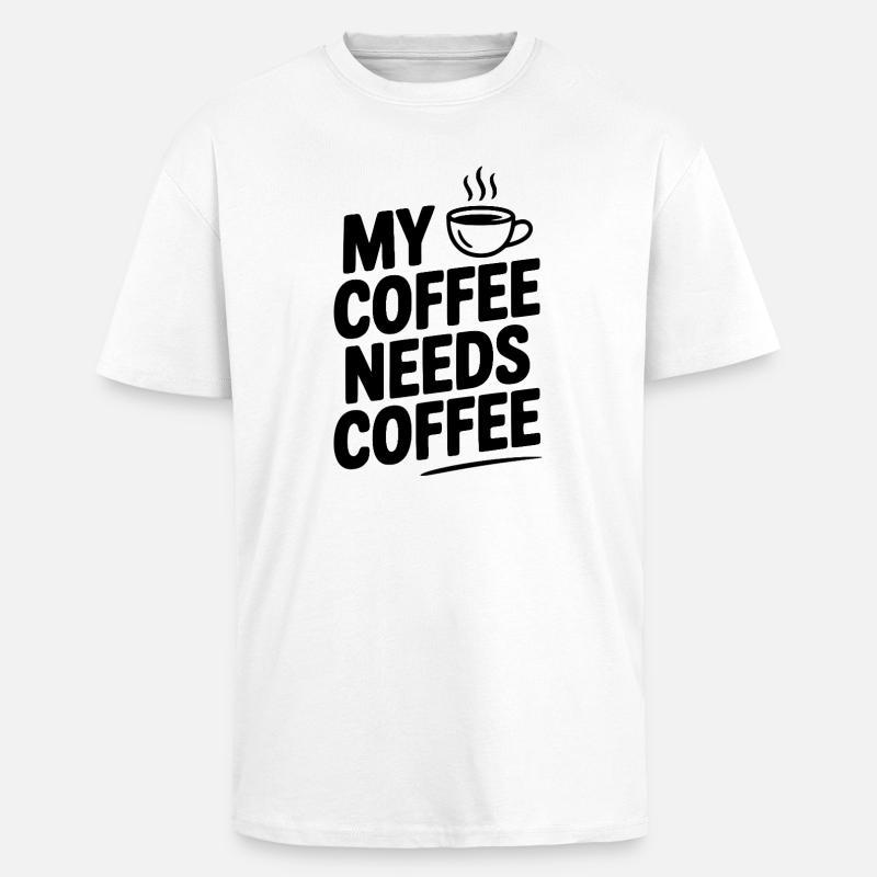 My Coffee Needs Coffee - Unisex Oversized Heavyweight T-shirt - white