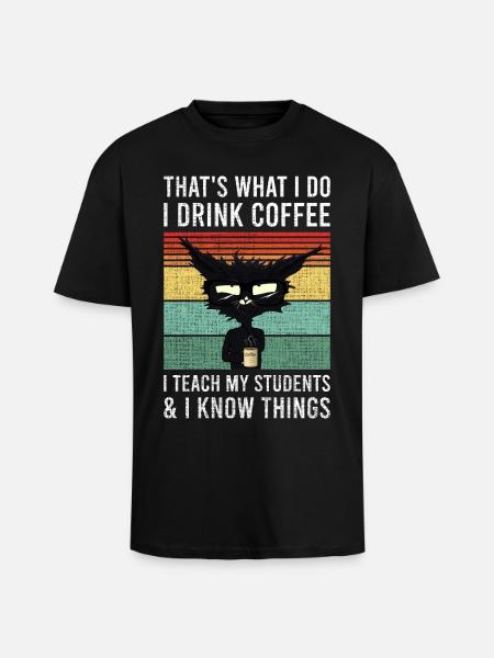 Det är vad jag gör jag dricker kaffe katt kopp lärare - Unisex oversized t-shirt i kraftig kvalitet - svart