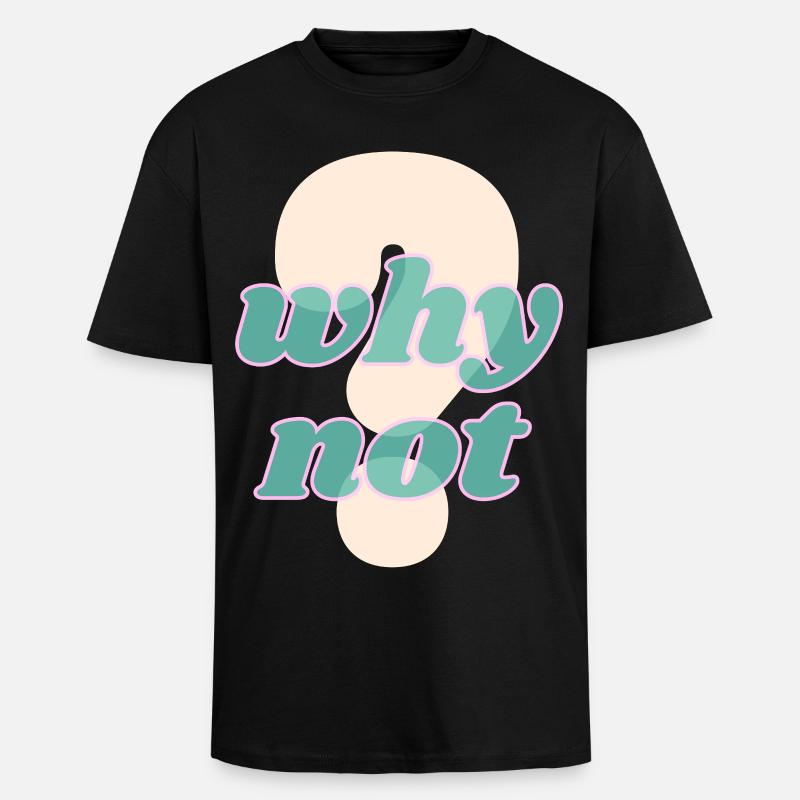 Why Not Statement Design - Unisex Oversized Heavyweight T-shirt - black