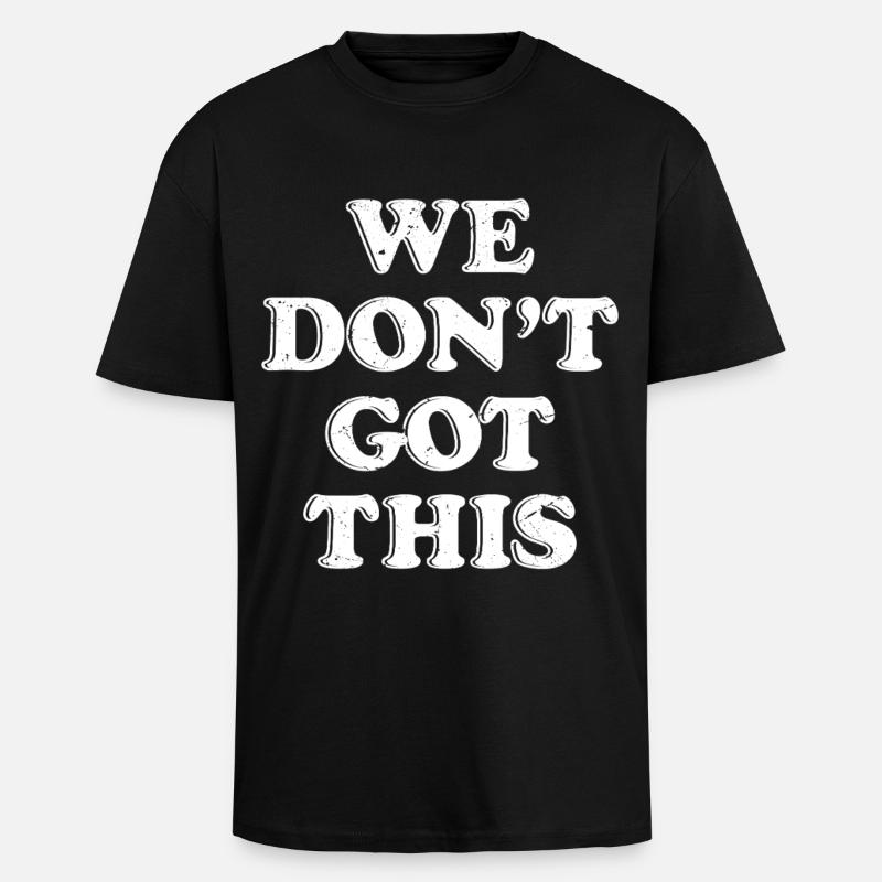 we don't got this - Oversized Heavyweight Unisex T-Shirt - Schwarz